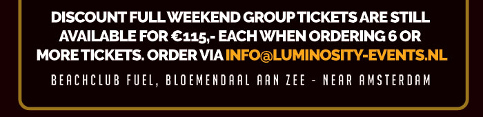 Discount full weekend group tickets are still available for €115,- each when ordering 6 or more tickets. Order via info@luminosity-events.nl